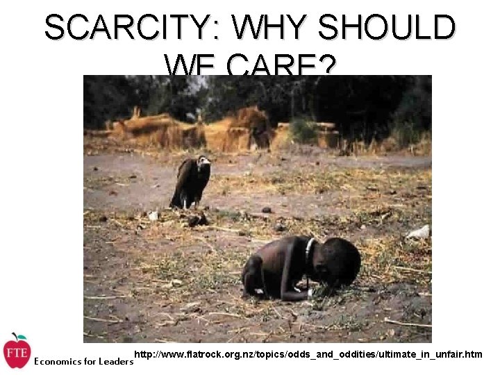 SCARCITY: WHY SHOULD WE CARE? Economics for Leaders http: //www. flatrock. org. nz/topics/odds_and_oddities/ultimate_in_unfair. htm