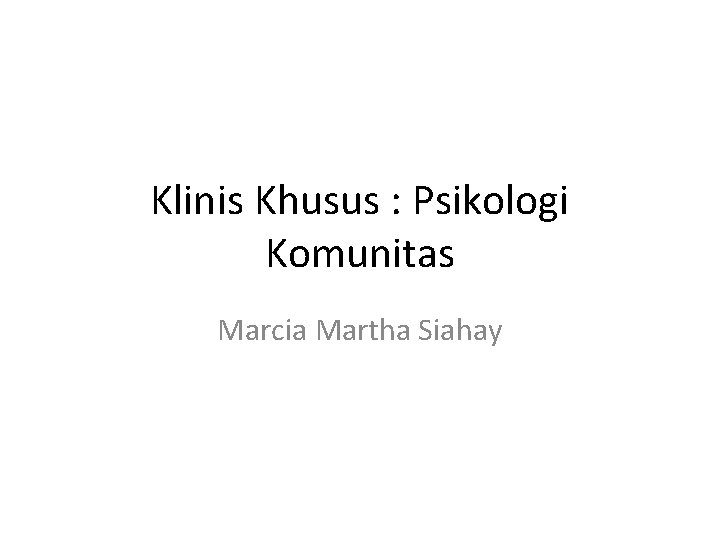 Klinis Khusus : Psikologi Komunitas Marcia Martha Siahay 