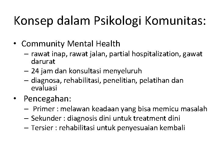 Konsep dalam Psikologi Komunitas: • Community Mental Health – rawat inap, rawat jalan, partial