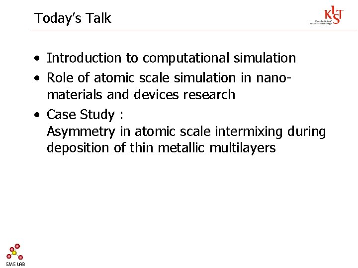 Today’s Talk • Introduction to computational simulation • Role of atomic scale simulation in