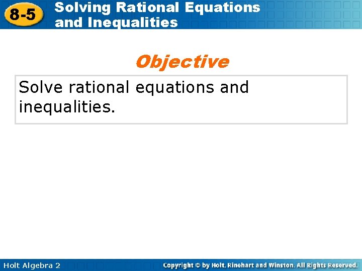 8 -5 Solving Rational Equations and Inequalities Objective Solve rational equations and inequalities. Holt