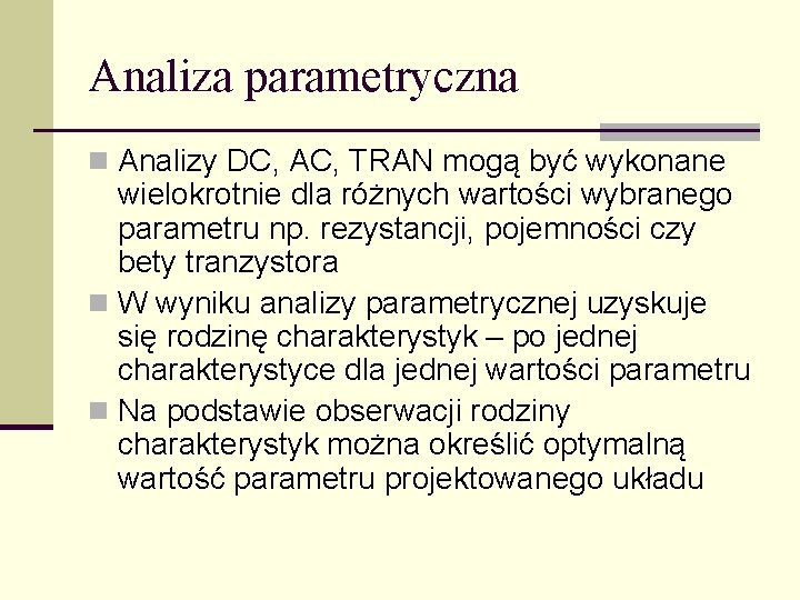 Analiza parametryczna n Analizy DC, AC, TRAN mogą być wykonane wielokrotnie dla różnych wartości