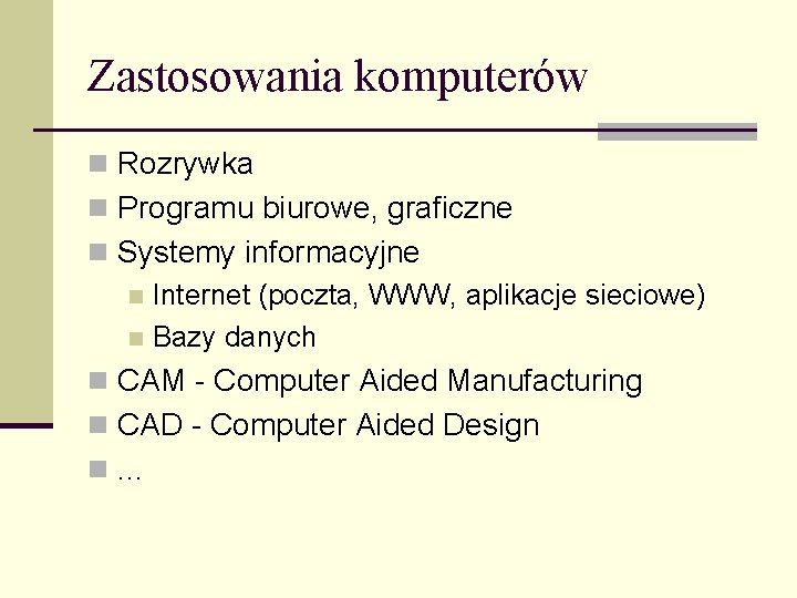 Zastosowania komputerów n Rozrywka n Programu biurowe, graficzne n Systemy informacyjne n Internet (poczta,