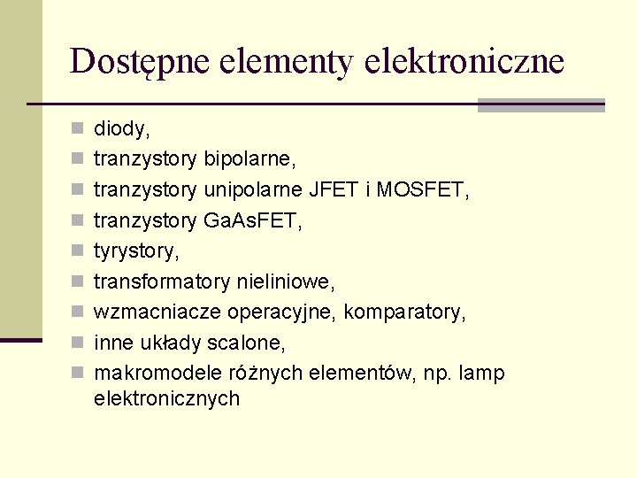 Dostępne elementy elektroniczne n diody, n tranzystory bipolarne, n tranzystory unipolarne JFET i MOSFET,