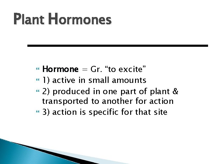 Plant Hormones Hormone = Gr. “to excite” 1) active in small amounts 2) produced