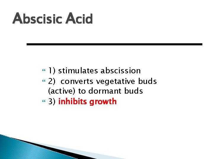 Abscisic Acid 1) stimulates abscission 2) converts vegetative buds (active) to dormant buds 3)