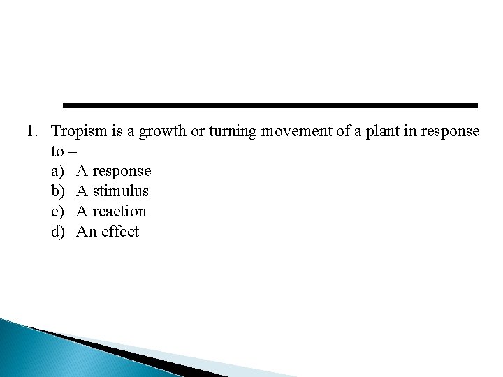 1. Tropism is a growth or turning movement of a plant in response to