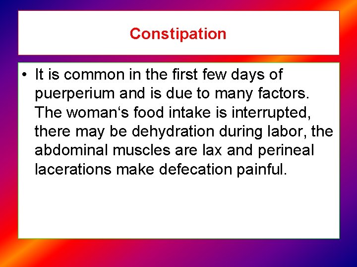 Constipation • It is common in the first few days of puerperium and is