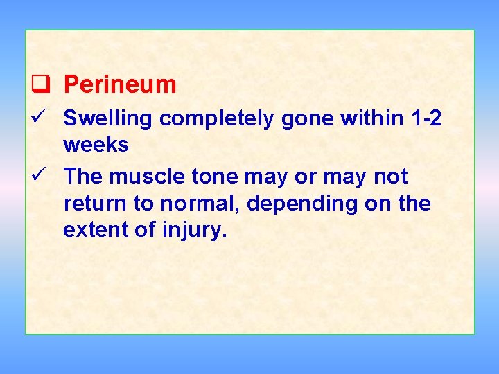 q Perineum ü Swelling completely gone within 1 -2 weeks ü The muscle tone