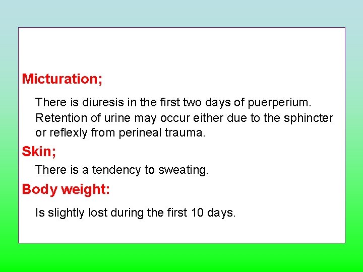 Micturation; There is diuresis in the first two days of puerperium. Retention of urine