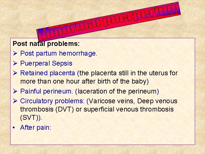 Post natal problems: Ø Post partum hemorrhage. Ø Puerperal Sepsis Ø Retained placenta (the