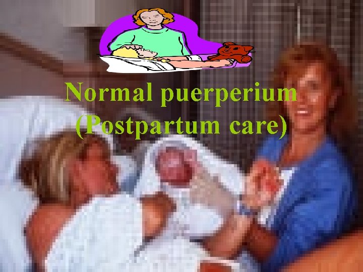 Normal puerperium (Postpartum care) 