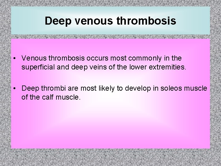 Deep venous thrombosis • Venous thrombosis occurs most commonly in the superficial and deep