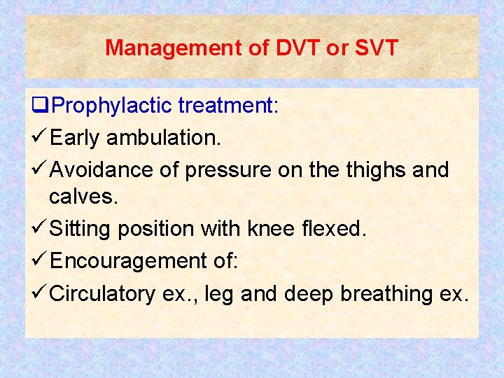 Management of DVT or SVT q. Prophylactic treatment: ü Early ambulation. ü Avoidance of
