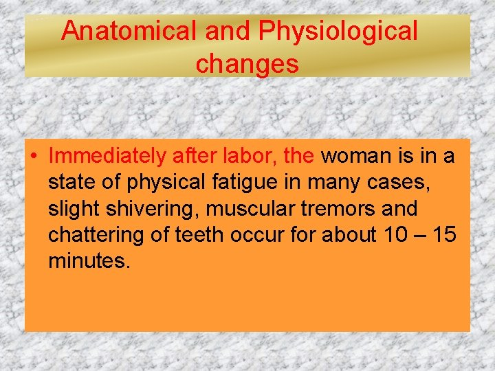 Anatomical and Physiological changes • Immediately after labor, the woman is in a state