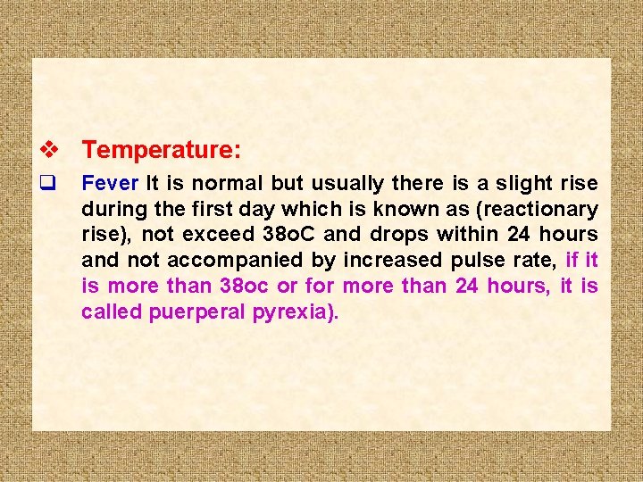 v Temperature: q Fever It is normal but usually there is a slight rise