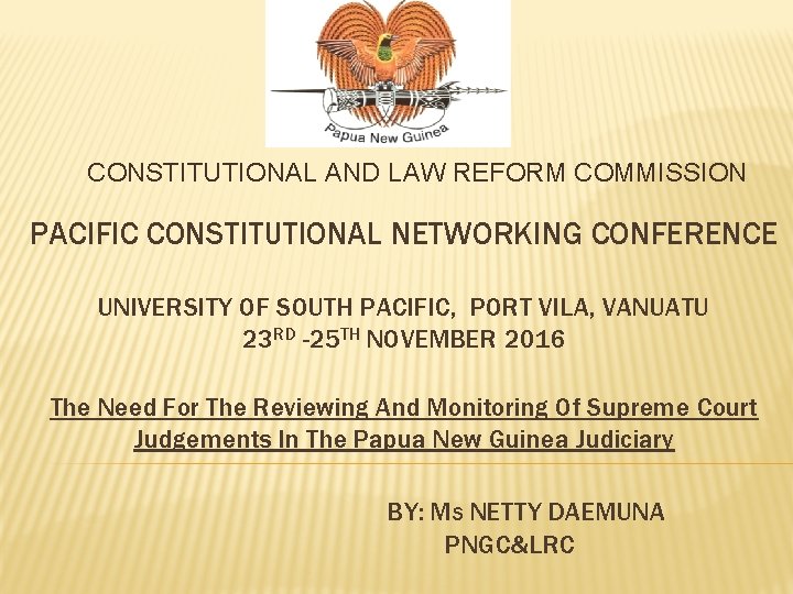 CONSTITUTIONAL AND LAW REFORM COMMISSION PACIFIC CONSTITUTIONAL NETWORKING CONFERENCE UNIVERSITY OF SOUTH PACIFIC, PORT