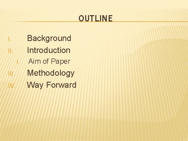 OUTLINE Background Introduction I. I. III. IV. Aim of Paper Methodology Way Forward 