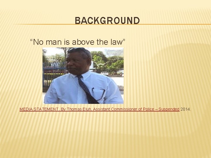 BACKGROUND “No man is above the law” MEDIA STATEMENT. By Thomas Eluh, Assistant Commissioner