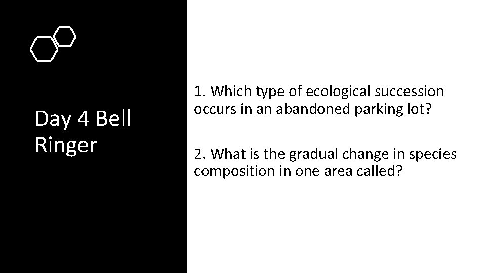 Day 4 Bell Ringer 1. Which type of ecological succession occurs in an abandoned Day 4 Bell Ringer 1. Which type of ecological succession occurs in an abandoned