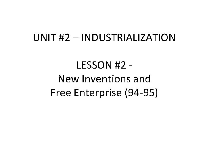 UNIT #2 – INDUSTRIALIZATION LESSON #2 New Inventions and Free Enterprise (94 -95) 