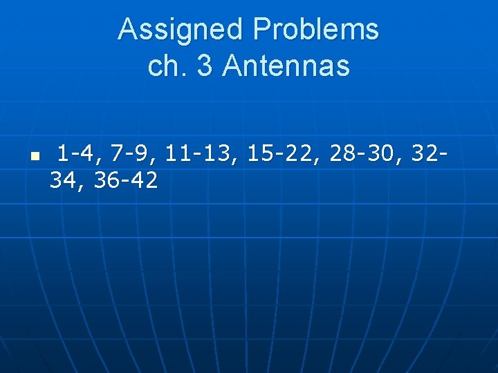 Assigned Problems ch. 3 Antennas n 1 -4, 7 -9, 11 -13, 15 -22,