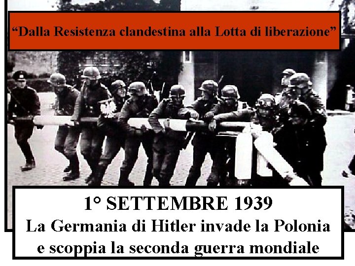 “Dalla Resistenza clandestina alla Lotta di liberazione” 1° SETTEMBRE 1939 La Germania di Hitler