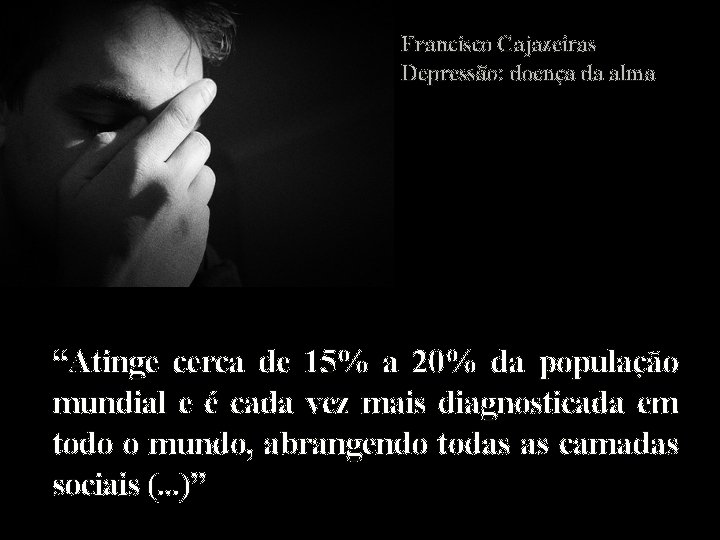 Francisco Cajazeiras Depressão: doença da alma “Atinge cerca de 15% a 20% da população