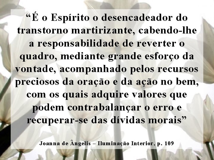 “É o Espírito o desencadeador do transtorno martirizante, cabendo-lhe a responsabilidade de reverter o