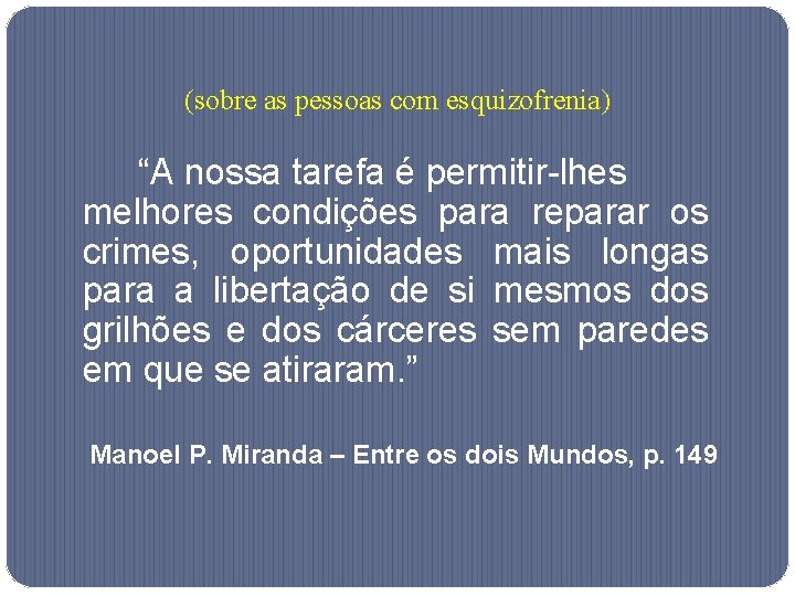 (sobre as pessoas com esquizofrenia) “A nossa tarefa é permitir-lhes melhores condições para reparar