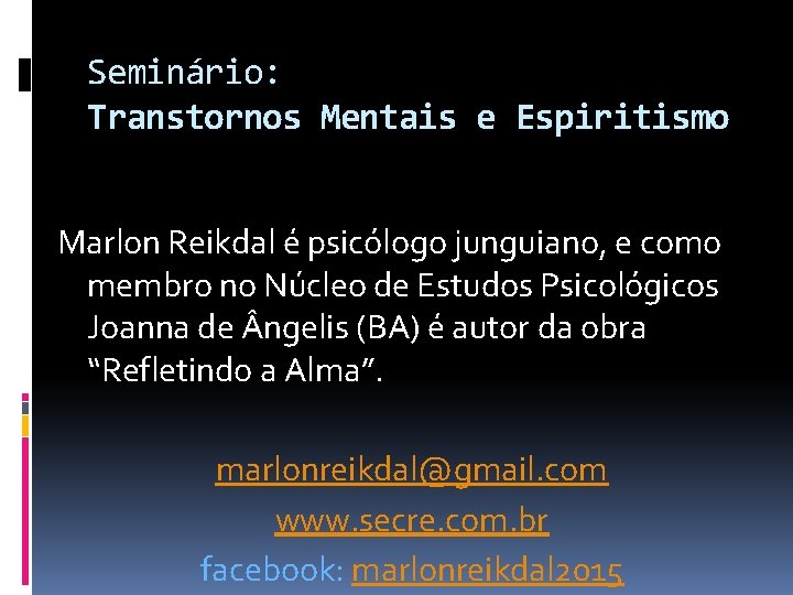 Seminário: Transtornos Mentais e Espiritismo Marlon Reikdal é psicólogo junguiano, e como membro no