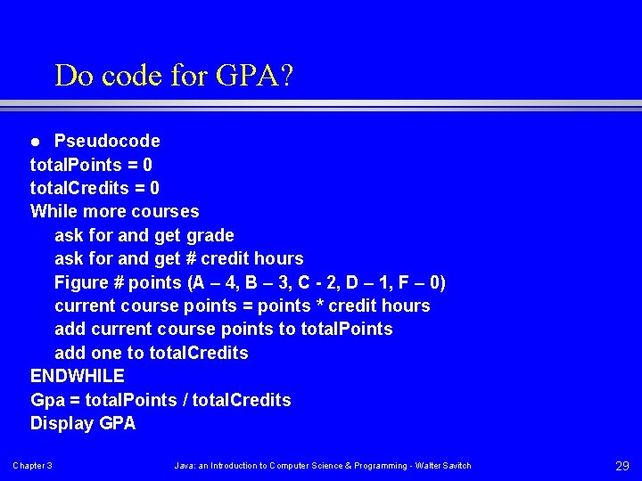 Do code for GPA? Pseudocode total. Points = 0 total. Credits = 0 While