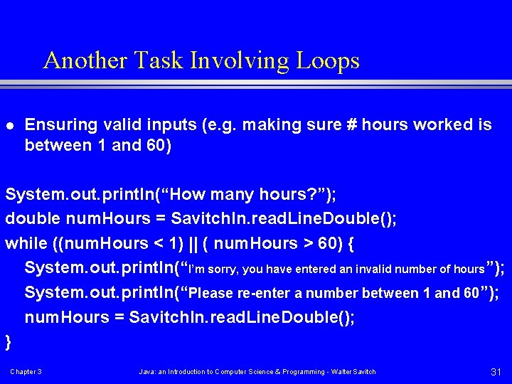 Another Task Involving Loops l Ensuring valid inputs (e. g. making sure # hours