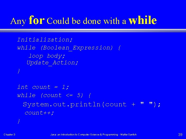 Any for Could be done with a while Initialization; while (Boolean_Expression) { loop body;