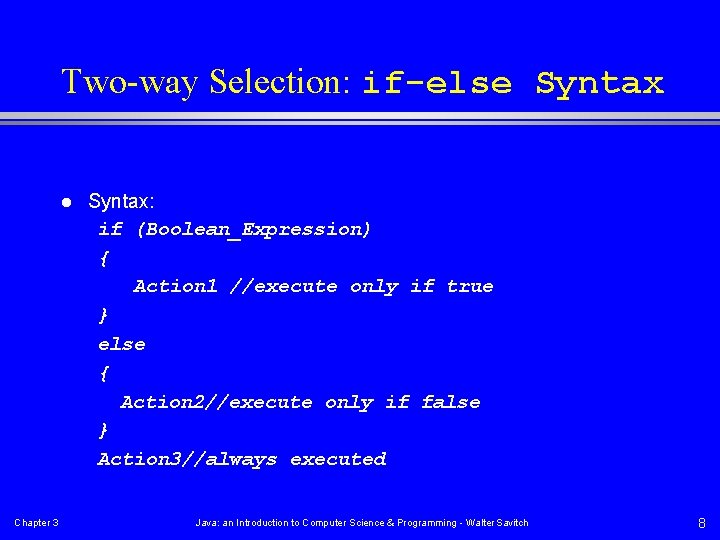 Two-way Selection: if-else Syntax l Chapter 3 Syntax: if (Boolean_Expression) { Action 1 //execute