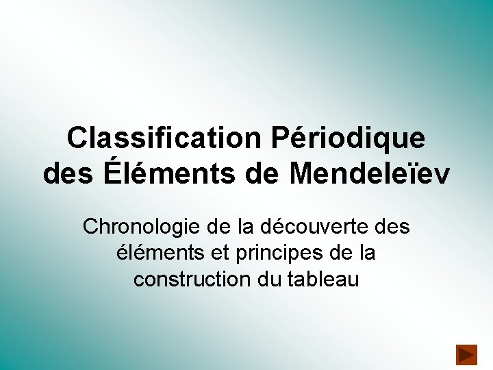 Classification Périodique des Éléments de Mendeleïev Chronologie de la découverte des éléments et principes Classification Périodique des Éléments de Mendeleïev Chronologie de la découverte des éléments et principes