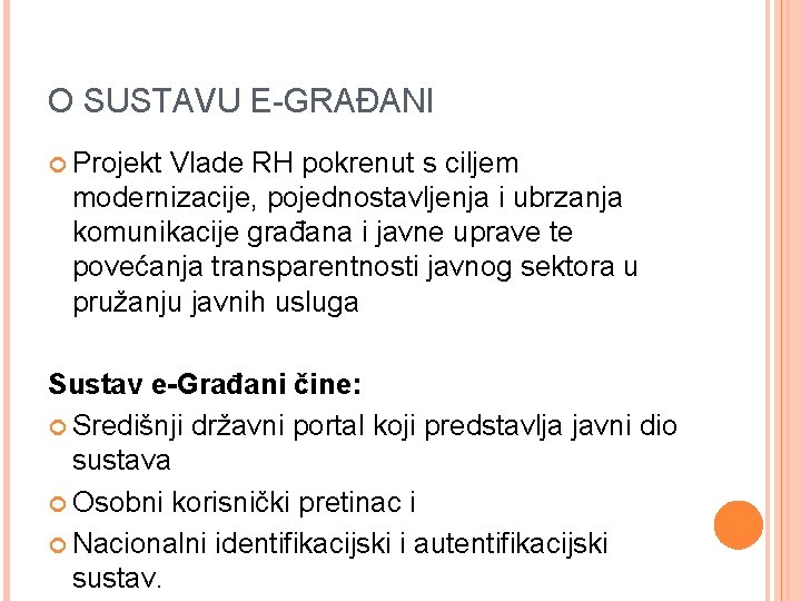 O SUSTAVU E-GRAĐANI Projekt Vlade RH pokrenut s ciljem modernizacije, pojednostavljenja i ubrzanja komunikacije