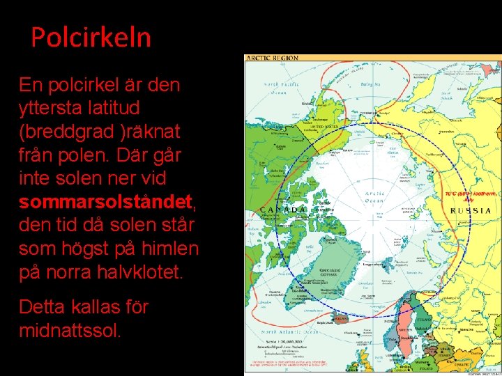 Polcirkeln En polcirkel är den yttersta latitud (breddgrad )räknat från polen. Där går inte