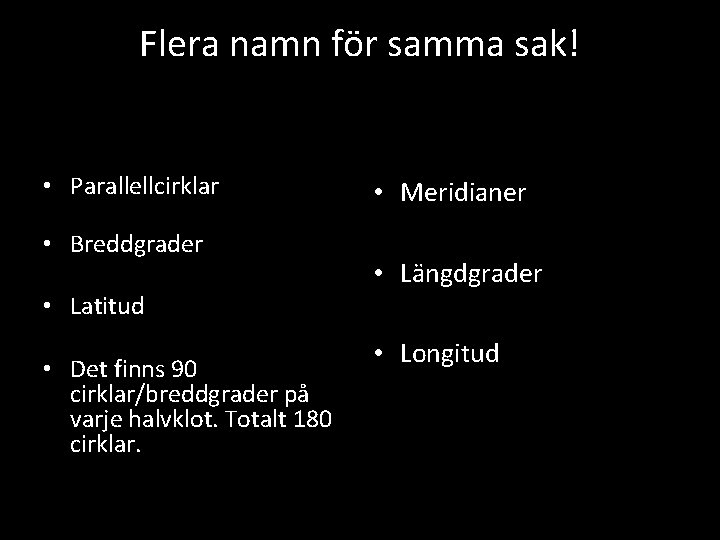 Flera namn för samma sak! • Parallellcirklar • Breddgrader • Meridianer • Längdgrader •