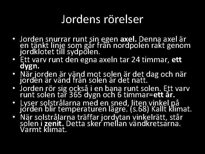 Jordens rörelser • Jorden snurrar runt sin egen axel. Denna axel är en tänkt