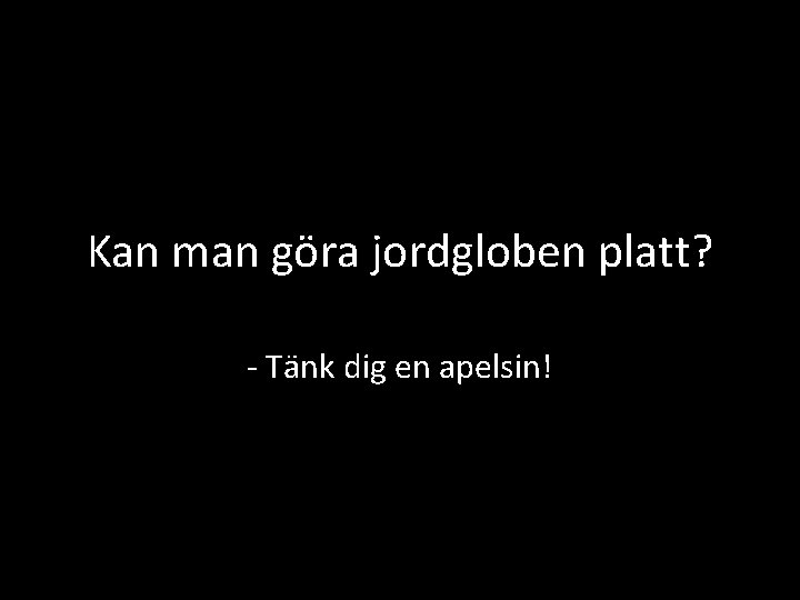 Kan man göra jordgloben platt? - Tänk dig en apelsin! 