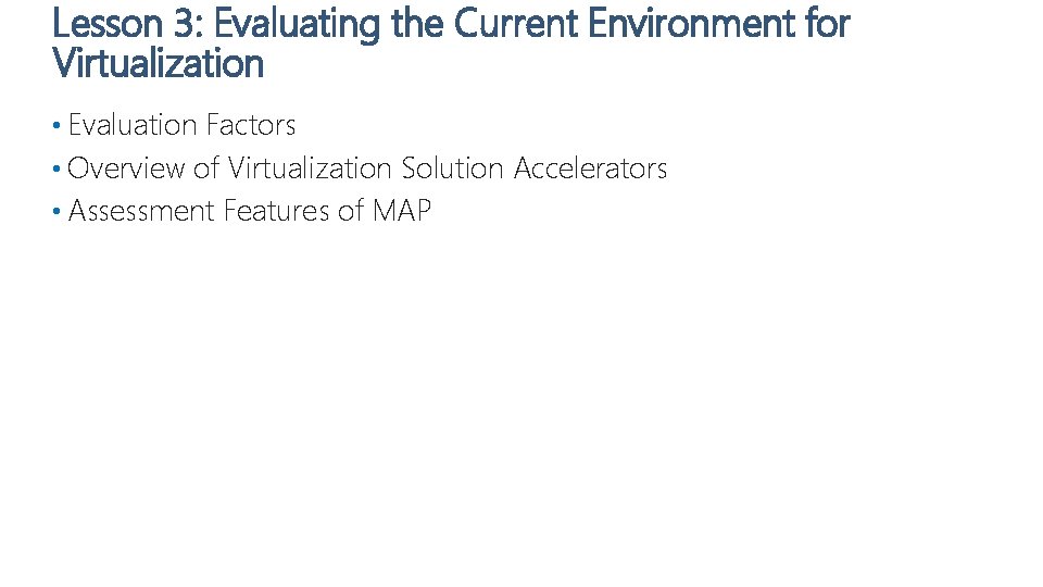 Lesson 3: Evaluating the Current Environment for Virtualization • Evaluation Factors • Overview of