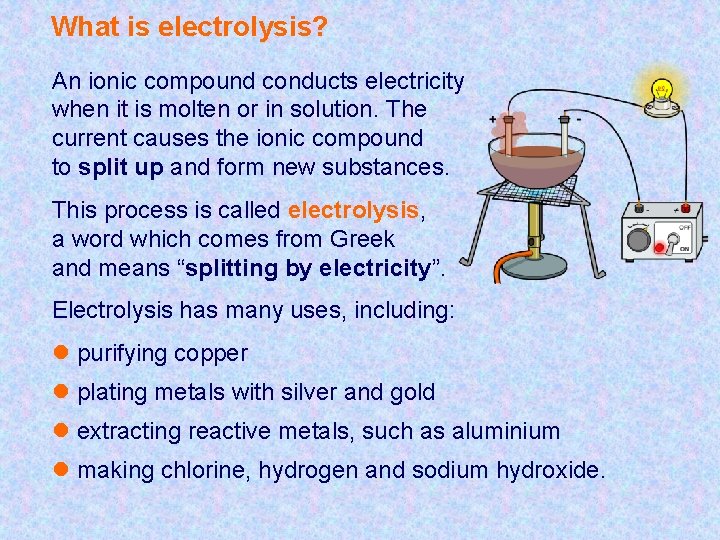 What is electrolysis? An ionic compound conducts electricity when it is molten or in