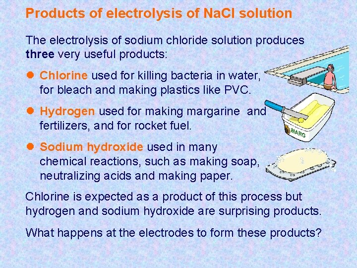 Products of electrolysis of Na. Cl solution The electrolysis of sodium chloride solution produces