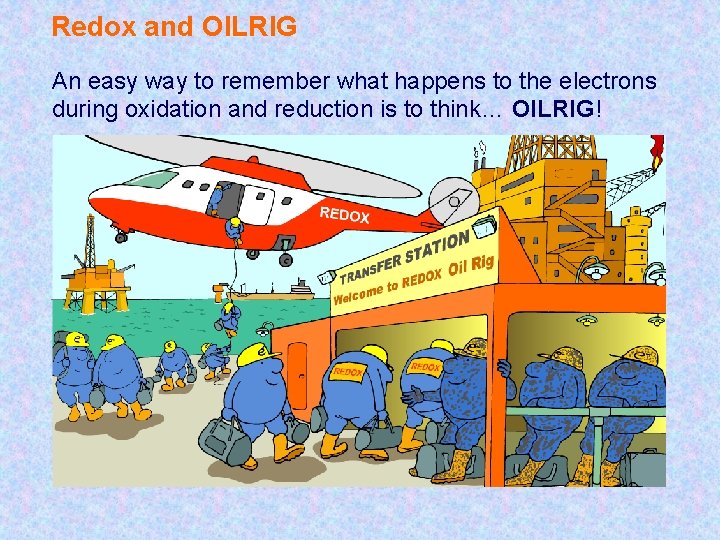 Redox and OILRIG An easy way to remember what happens to the electrons during