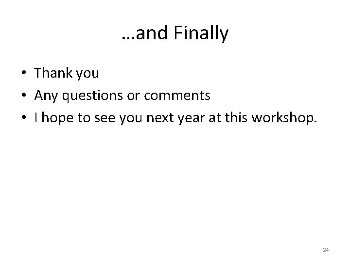 …and Finally • Thank you • Any questions or comments • I hope to