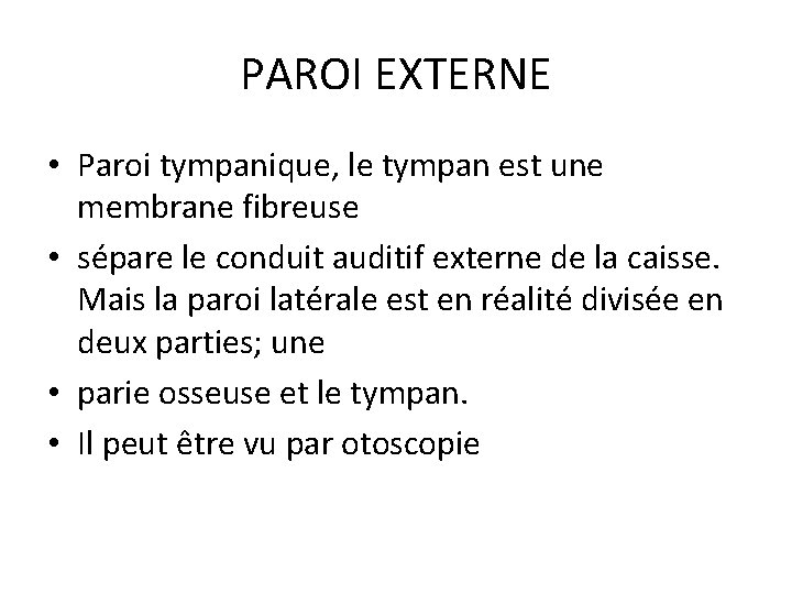 PAROI EXTERNE • Paroi tympanique, le tympan est une membrane fibreuse • sépare le