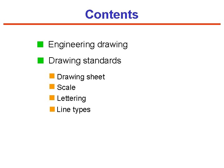 Contents Engineering drawing Drawing standards Drawing sheet Scale Lettering Line types 