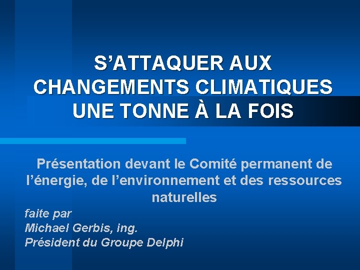 S’ATTAQUER AUX CHANGEMENTS CLIMATIQUES UNE TONNE À LA FOIS Présentation devant le Comité permanent