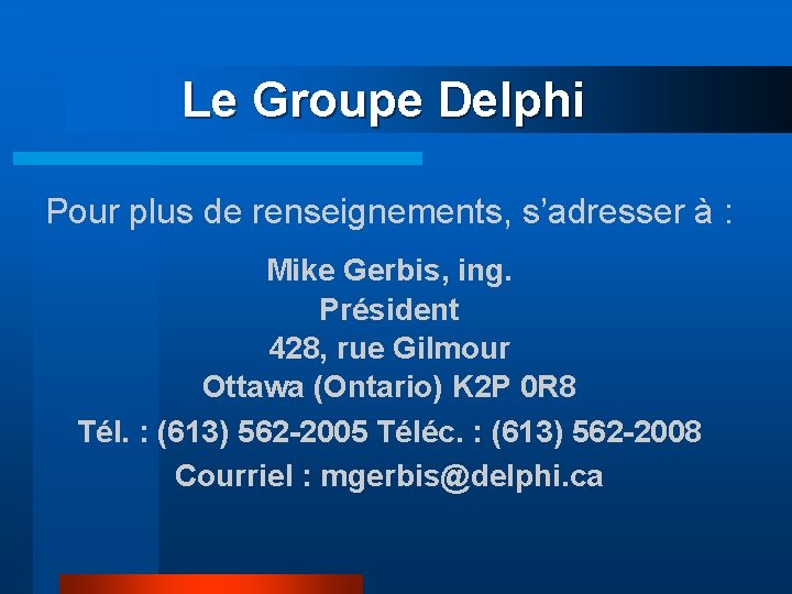 Le Groupe Delphi Pour plus de renseignements, s’adresser à : Mike Gerbis, ing. Président